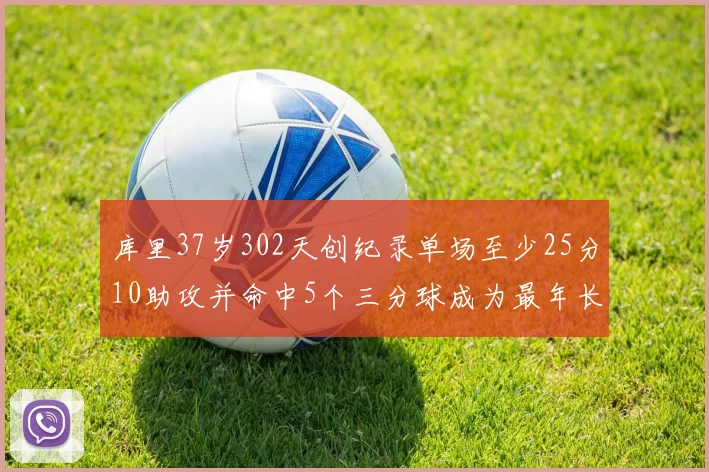 库里37岁302天创纪录单场至少25分10助攻并命中5个三分球成为最年长后卫